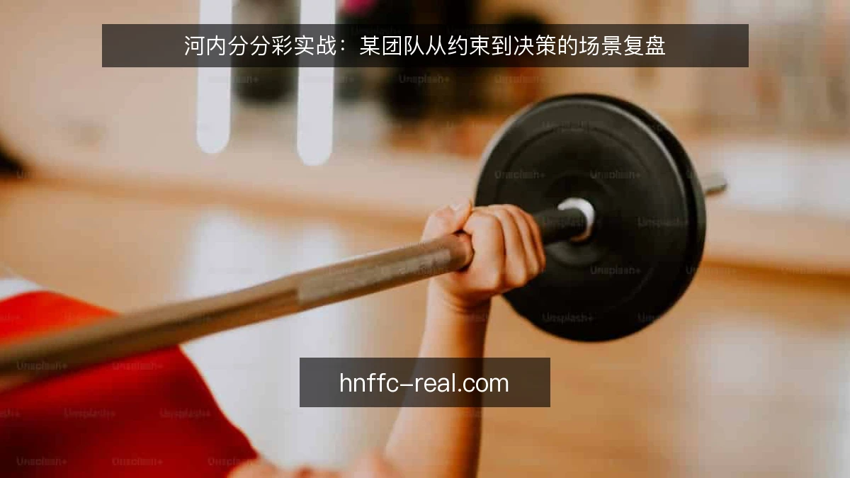 河内分分彩实战：某团队从约束到决策的场景复盘
