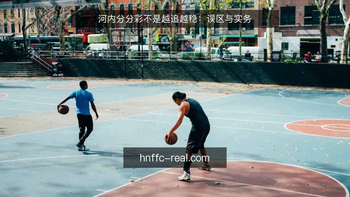 河内分分彩不是越追越稳：误区与实务