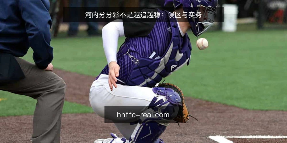 河内分分彩不是越追越稳:误区与实务 — 先厘清一个前提:河内分分彩不是靠追号取胜 配图