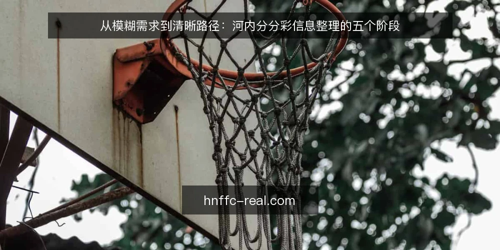 从模糊需求到清晰路径:河内分分彩信息整理的五个阶段 — 起步:信息过载带来的真实痛点 配图