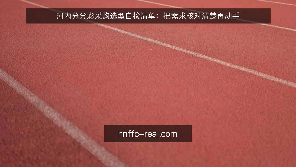 河内分分彩采购选型自检清单：把需求核对清楚再动手