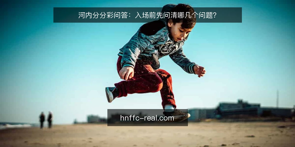 河内分分彩问答:入场前先问清哪几个问题? — 先弄清河内分分彩在问什么 配图